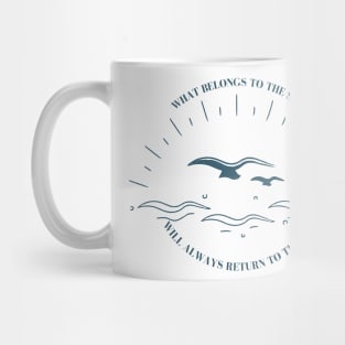 WHAT BELONGS TO THE SEA WILL ALWAYS RETURN TO THE SEA Mug